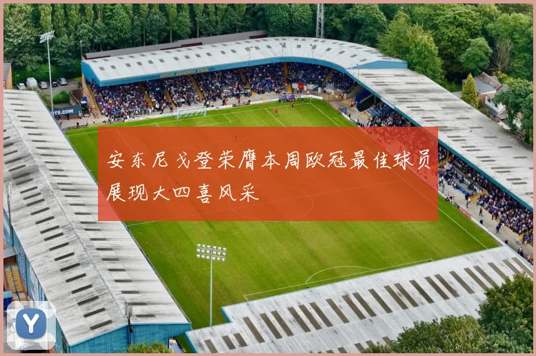 安东尼戈登荣膺本周欧冠最佳球员展现大四喜风采
