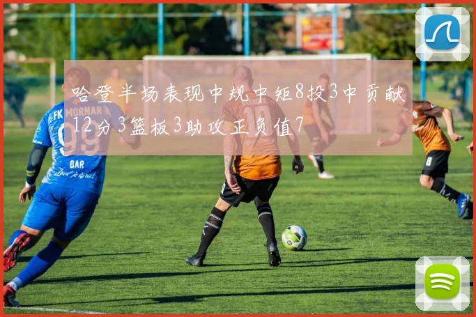 哈登半场表现中规中矩8投3中贡献12分3篮板3助攻正负值7